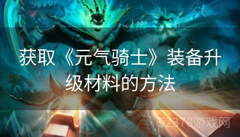 获取《元气骑士》装备升级材料的方法