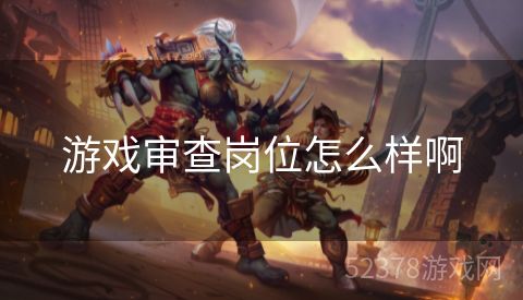 游戏审查岗位怎么样啊