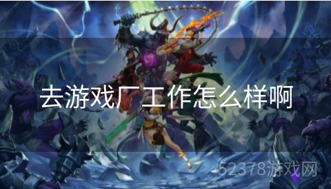 去游戏厂工作怎么样啊