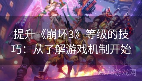 提升《崩坏3》等级的技巧：从了解游戏机制开始