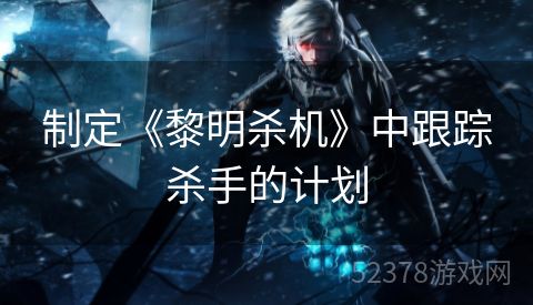 制定《黎明杀机》中跟踪杀手的计划