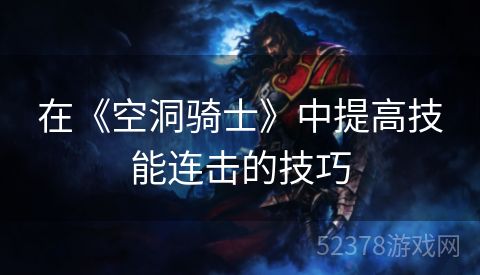 在《空洞骑士》中提高技能连击的技巧