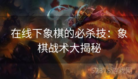在线下象棋的必杀技：象棋战术大揭秘