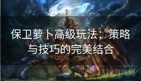 保卫萝卜高级玩法：策略与技巧的完美结合