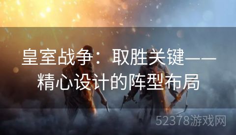 皇室战争：取胜关键——精心设计的阵型布局