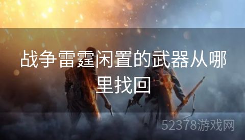 战争雷霆闲置的武器从哪里找回