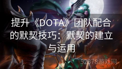 提升《DOTA》团队配合的默契技巧：默契的建立与运用