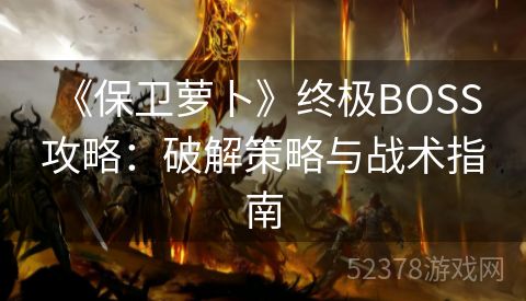  《保卫萝卜》终极BOSS攻略：破解策略与战术指南