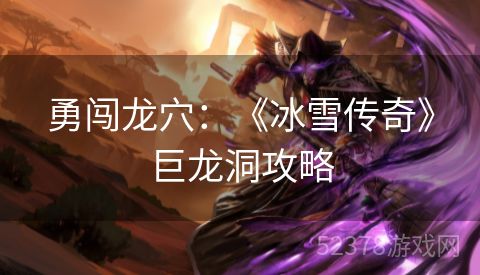 勇闯龙穴：《冰雪传奇》巨龙洞攻略
