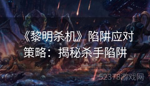  《黎明杀机》陷阱应对策略：揭秘杀手陷阱