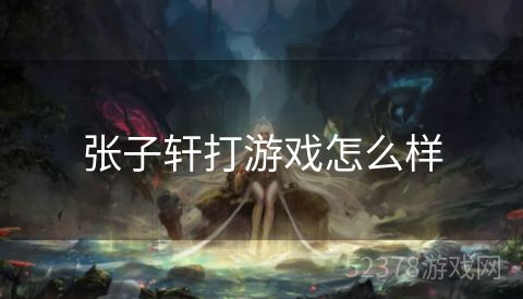 张子轩打游戏怎么样