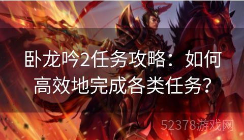 卧龙吟2任务攻略：如何高效地完成各类任务？