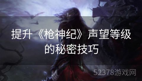 提升《枪神纪》声望等级的秘密技巧