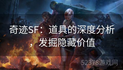 奇迹SF：道具的深度分析，发掘隐藏价值