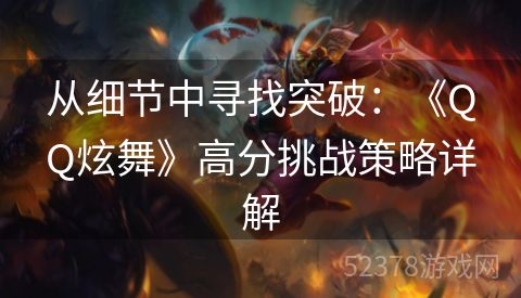 从细节中寻找突破：《QQ炫舞》高分挑战策略详解