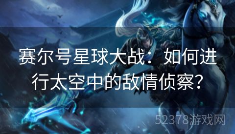 赛尔号星球大战：如何进行太空中的敌情侦察？