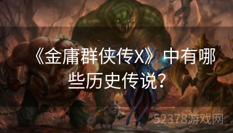 《金庸群侠传X》中有哪些历史传说？