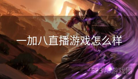 一加八直播游戏怎么样