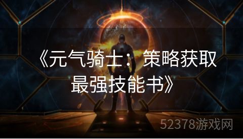 《元气骑士：策略获取最强技能书》