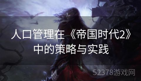 人口管理在《帝国时代2》中的策略与实践