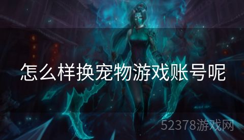 怎么样换宠物游戏账号呢