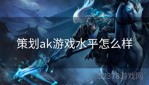 策划ak游戏水平怎么样