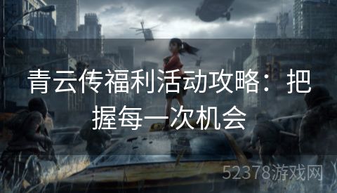 青云传福利活动攻略：把握每一次机会