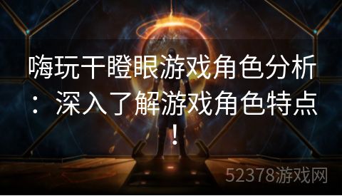 嗨玩干瞪眼游戏角色分析：深入了解游戏角色特点！