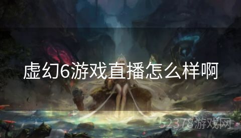 虚幻6游戏直播怎么样啊