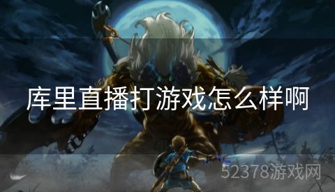 库里直播打游戏怎么样啊
