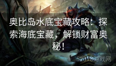奥比岛水底宝藏攻略：探索海底宝藏，解锁财富奥秘！