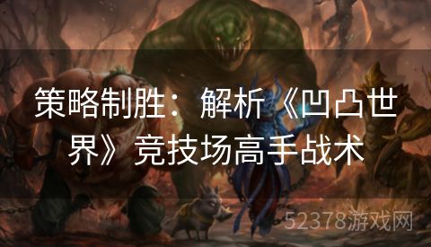 策略制胜：解析《凹凸世界》竞技场高手战术