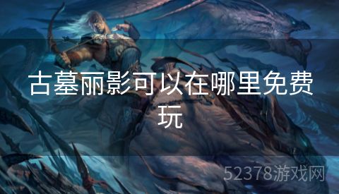 古墓丽影可以在哪里免费玩