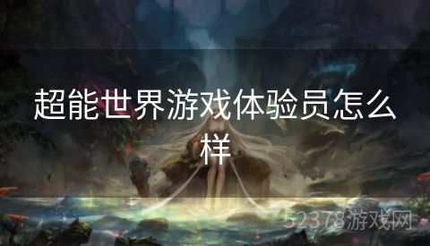 超能世界游戏体验员怎么样