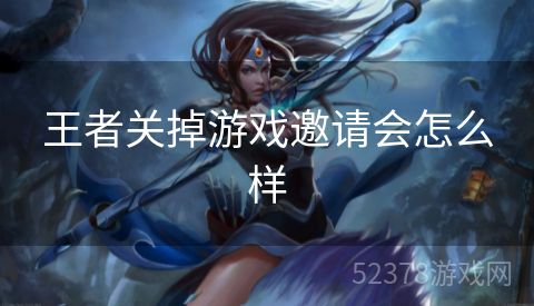 王者关掉游戏邀请会怎么样