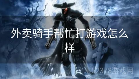 外卖骑手帮忙打游戏怎么样