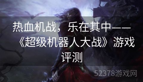 热血机战，乐在其中——《超级机器人大战》游戏评测
