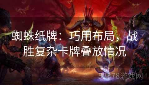 蜘蛛纸牌：巧用布局，战胜复杂卡牌叠放情况