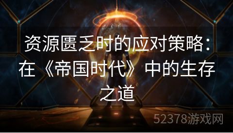 资源匮乏时的应对策略：在《帝国时代》中的生存之道