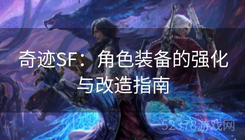 奇迹SF：角色装备的强化与改造指南