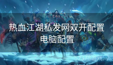热血江湖私发网双开配置电脑配置