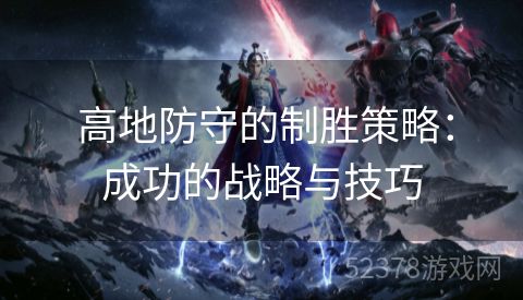  高地防守的制胜策略：成功的战略与技巧