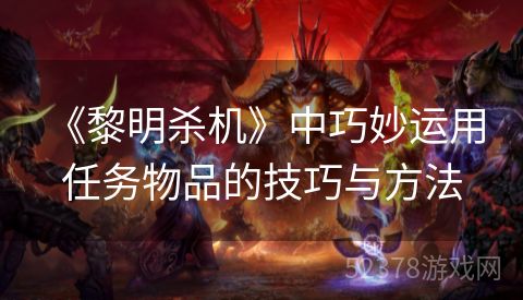  《黎明杀机》中巧妙运用任务物品的技巧与方法