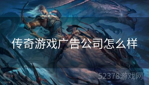 传奇游戏广告公司怎么样