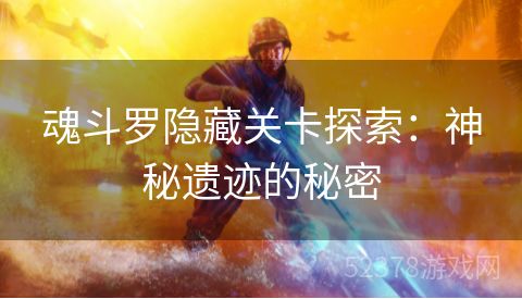魂斗罗隐藏关卡探索：神秘遗迹的秘密