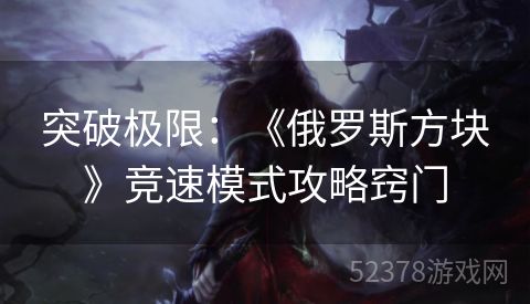 突破极限：《俄罗斯方块》竞速模式攻略窍门