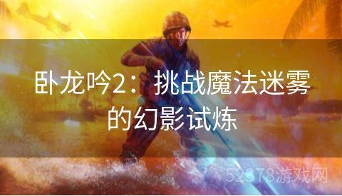 卧龙吟2：挑战魔法迷雾的幻影试炼