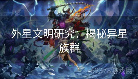 外星文明研究：揭秘异星族群