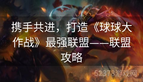 携手共进，打造《球球大作战》最强联盟——联盟攻略