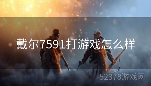 戴尔7591打游戏怎么样